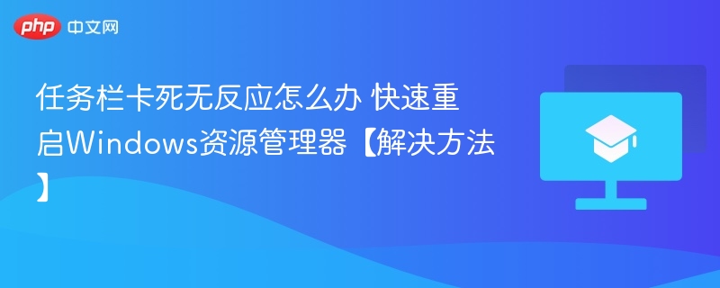 任务栏卡死无反应怎么办 快速重启Windows资源管理器【解决方法】