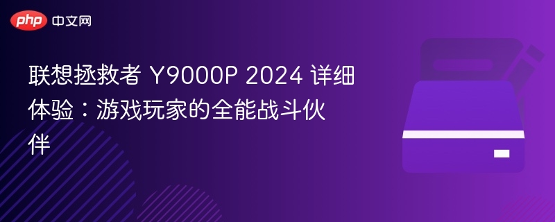 联想拯救者Y9000P 2024 游戏本体验分享