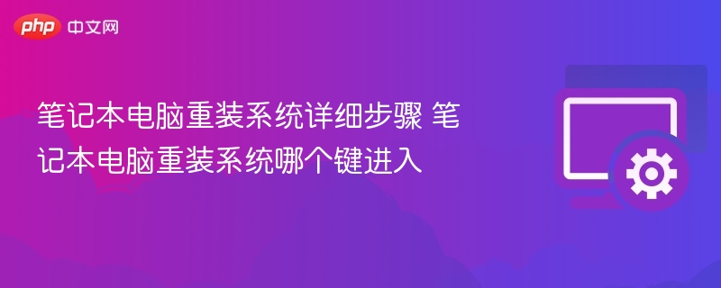 笔记本电脑重装系统详细步骤 笔记本电脑重装系统哪个键进入