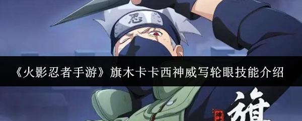 《火影忍者手游》旗木卡卡西神威写轮眼技能介绍