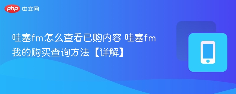 哇塞fm怎么查看已购内容 哇塞fm我的购买查询方法【详解】