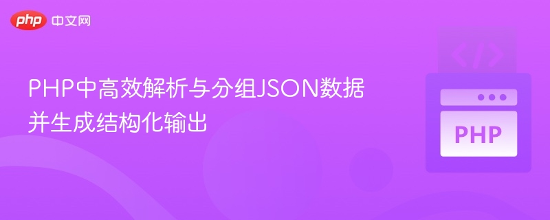 PHP高效解析JSON并分组生成结构化数据