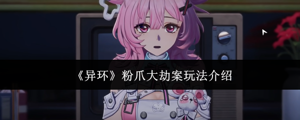 《异环》粉爪大劫案玩法介绍