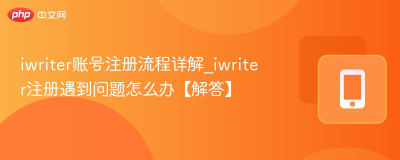 iwriter账号注册流程详解_iwriter注册遇到问题怎么办【解答】