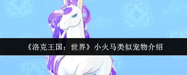 《洛克王国：世界》小火马类似宠物介绍