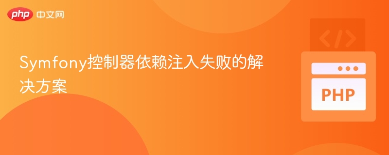 Symfony控制器依赖注入失败怎么解决