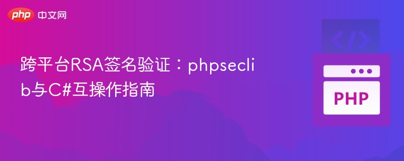 跨平台RSA签名验证:phpseclib与C#互操作指南