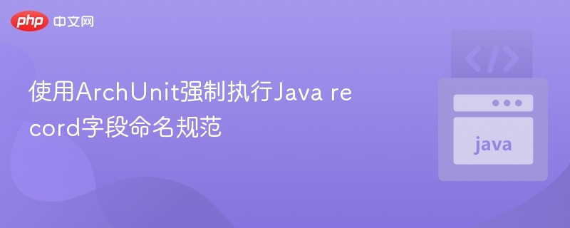 ArchUnit强制Java record字段命名规范