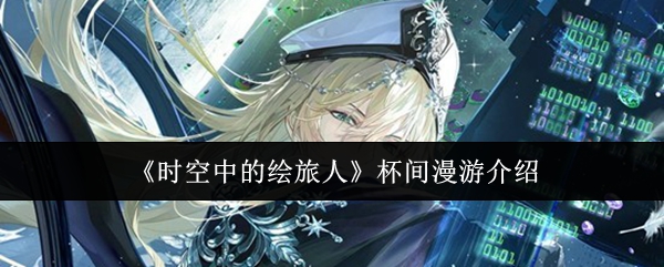 《时空中的绘旅人》杯间漫游介绍