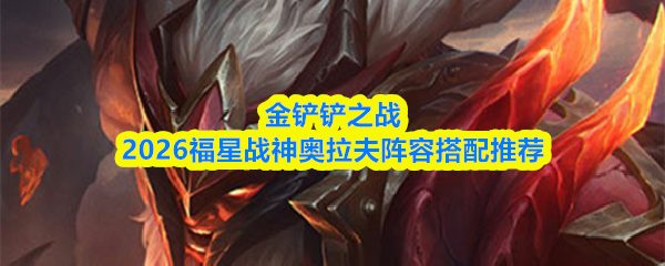 金铲铲之战2026福星战神奥拉夫阵容搭配推荐