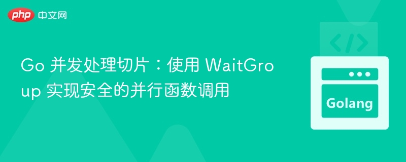 Go并发处理切片：WaitGroup实现安全并行调用