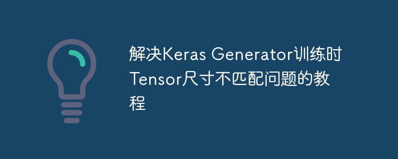 解决Keras Generator训练时Tensor尺寸不匹配问题的教程