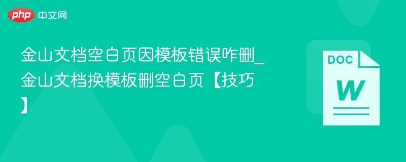 金山文档空白页因模板错误咋删_金山文档换模板删空白页【技巧】