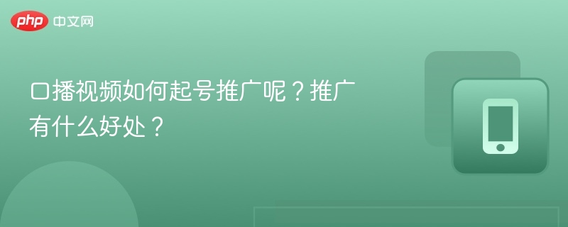 口播视频如何起号推广呢？推广有什么好处？