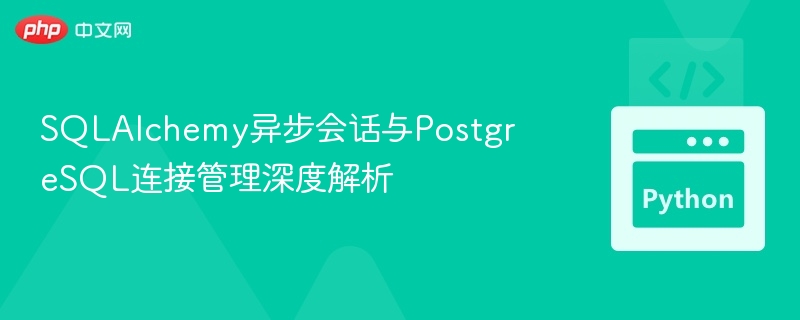 SQLAlchemy异步会话与PostgreSQL连接详解