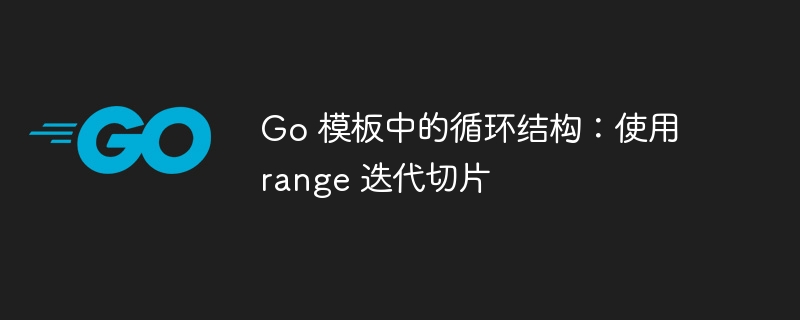 Go 模板中的循环结构：使用 range 迭代切片