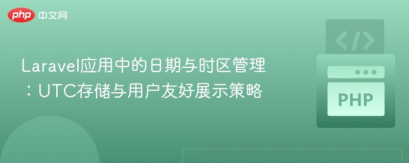 Laravel日期与时区管理：UTC存储与展示技巧
