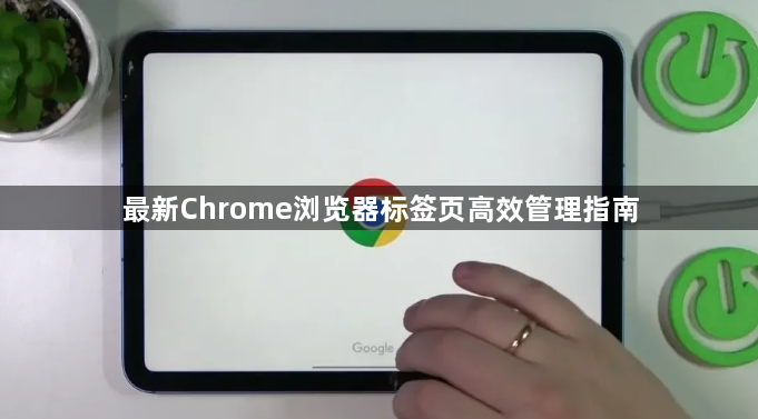 最新Chrome浏览器标签页高效管理指南