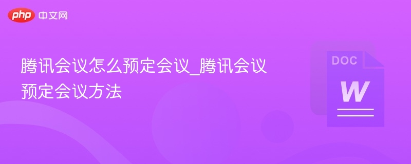 腾讯会议怎么预定会议_腾讯会议预定会议方法