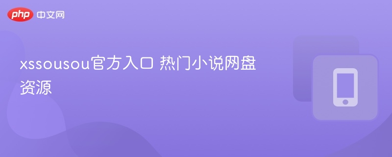 xssousou官方入口 热门小说网盘资源