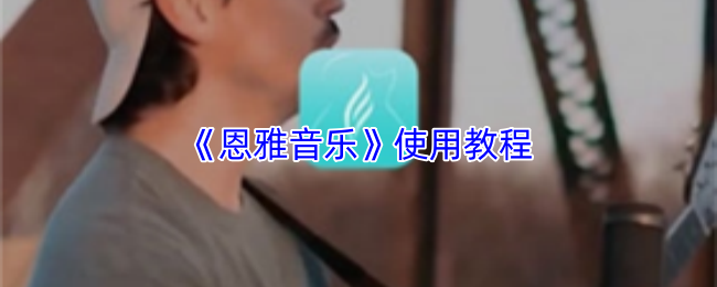 《恩雅音乐》使用教程