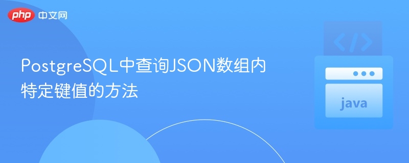 PostgreSQL查询JSON数组键值方法