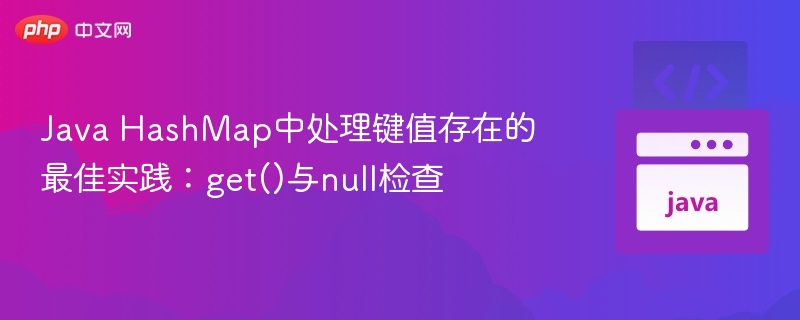 HashMap键值存在判断技巧与null处理方法