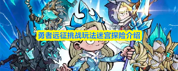 勇者远征挑战玩法迷宫探险介绍