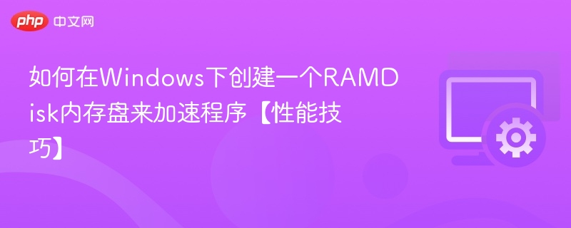 如何在Windows下创建一个RAMDisk内存盘来加速程序【性能技巧】