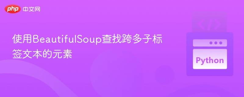 BeautifulSoup跨子标签文本查找技巧