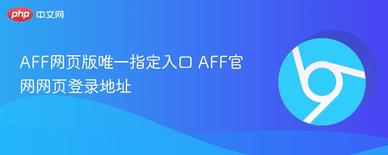 AFF网页版唯一指定入口 AFF官网网页登录地址