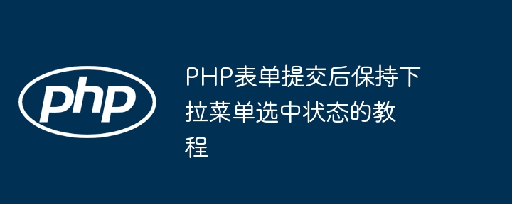 PHP表单提交后保留下拉选中状态方法