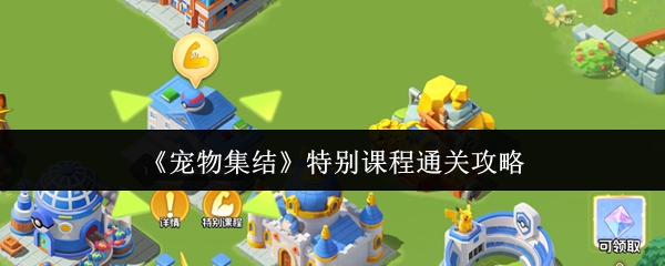 《宠物集结》特别课程通关攻略