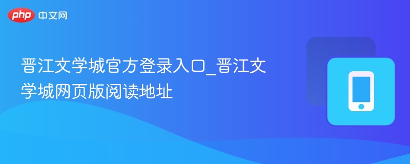 晋江文学城官方登录入口_晋江文学城网页版阅读地址