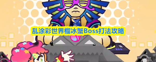 乱涂彩世界榴冰蟹Boss打法攻略