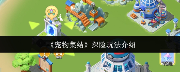 《宠物集结》探险玩法介绍