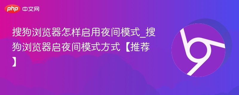 搜狗浏览器怎样启用夜间模式_搜狗浏览器启夜间模式方式【推荐】