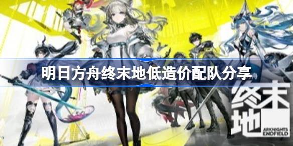 终末地火队配队攻略：低造价高效打法