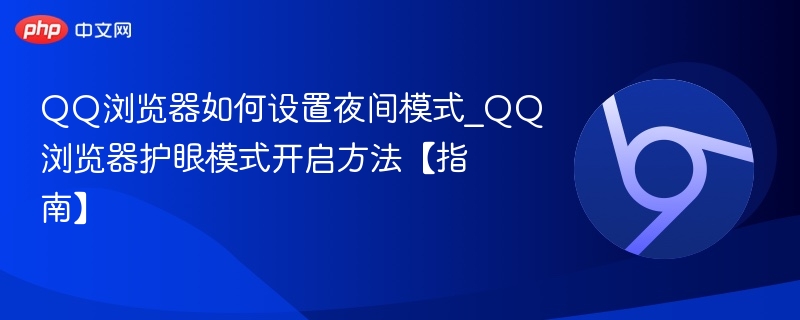 QQ浏览器如何设置夜间模式_QQ浏览器护眼模式开启方法【指南】