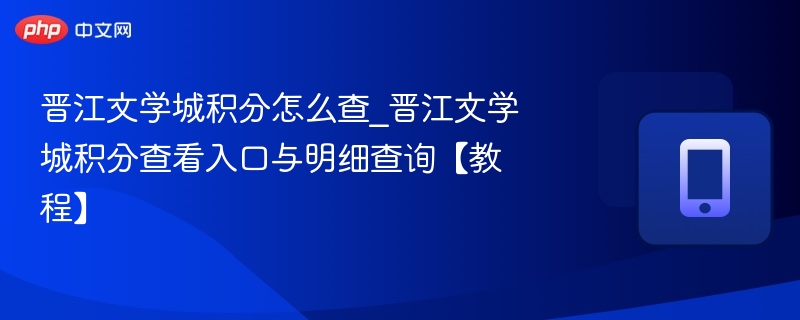 晋江文学城积分怎么查_晋江文学城积分查看入口与明细查询【教程】