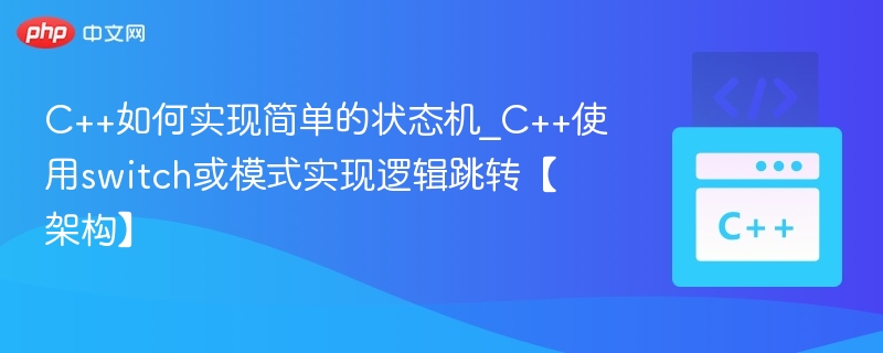 C++如何实现简单的状态机_C++使用switch或模式实现逻辑跳转【架构】