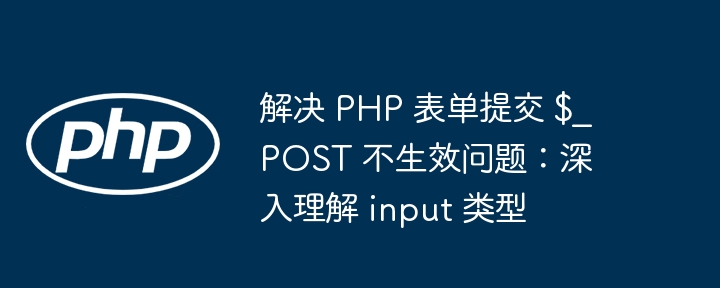PHP 表单提交 $_POST 无效？input 类型详解