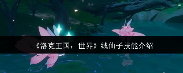 《洛克王国:世界》绒仙子技能介绍