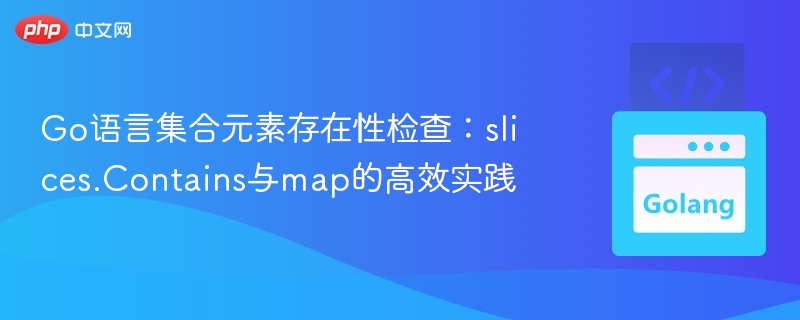 Go语言slices.Contains与map对比使用