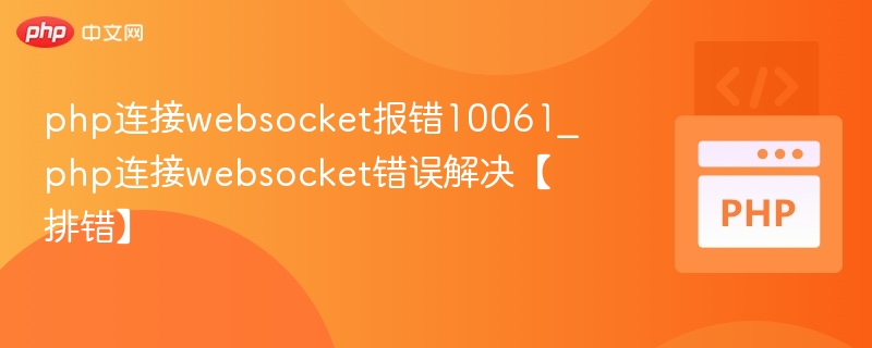 php连接websocket报错10061_php连接websocket错误解决【排错】