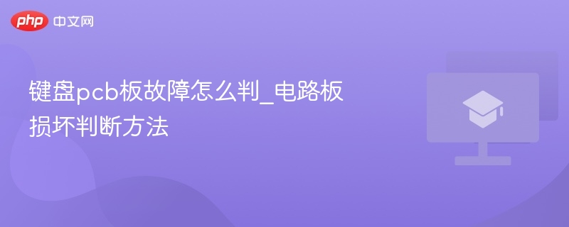 键盘pcb板故障怎么判_电路板损坏判断方法