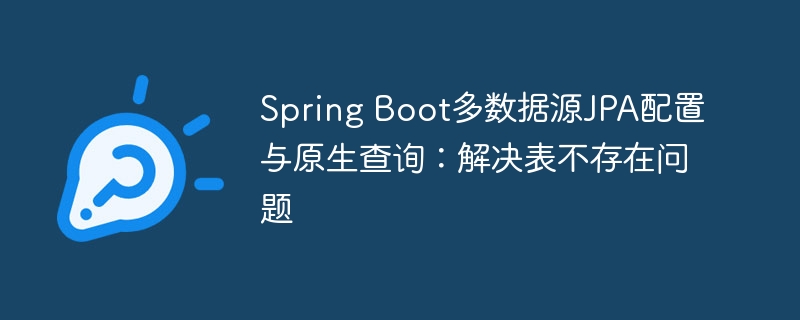 Spring Boot多数据源JPA配置及原生查询问题解决