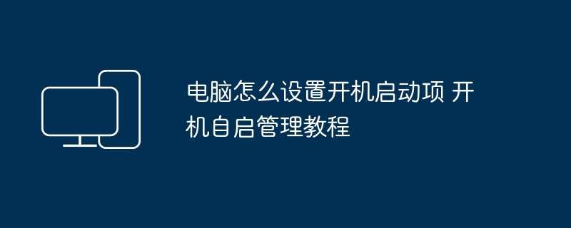 电脑怎么设置开机启动项 开机自启管理教程
