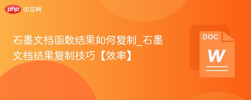 石墨文档结果怎么复制｜高效复制技巧