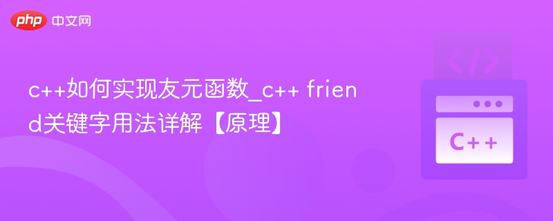 C++ friend关键字详解及友元函数实现原理